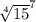 \sqrt[4]{15}^{7}