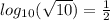 log_{10}(\sqrt{10})=\frac{1}{2}