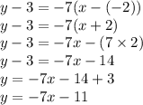y-3=-7(x-(-2))\\y-3=-7(x+2)\\y-3=-7x-(7\times 2)\\y-3=-7x-14\\y=-7x-14+3\\y=-7x-11