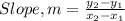Slope,m=\frac{y_{2}-y_{1}}{x_{2}-x_{1}}