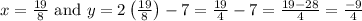 x=\frac{19}{8} \text { and } y=2\left(\frac{19}{8}\right)-7=\frac{19}{4}-7=\frac{19-28}{4}=\frac{-9}{4}