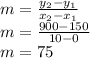 m=\frac{y_{2}-y_{1}}{x_{2}-x_{1}}\\ m=\frac{900-150}{10-0}\\ m=75