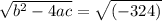 \sqrt {b^2-4ac}= \sqrt{(-324)}