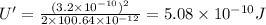 U' = \frac{(3.2\times 10^{-10})^{2}}{2\times 100.64\times 10^{-12}}=5.08\times 10^{-10}J
