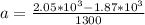 a= \frac{2.05*10^{3} -1.87*10^{3}}{1300}