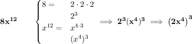 \bf 8x^{12}\qquad \begin{cases} 8=&2\cdot 2\cdot 2\\ &2^3\\ x^{12}=&x^{4\cdot 3}\\ &(x^4)^3 \end{cases}\implies 2^3(x^4)^3\implies \left( 2x^4 \right)^3