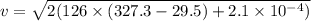 v=\sqrt{2(126\times(327.3-29.5)+2.1\times10^{-4})}
