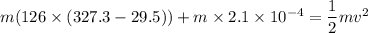 m(126\times(327.3-29.5))+m\times2.1\times10^{-4}=\dfrac{1}{2}mv^2