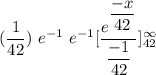 (\dfrac{1}{42}) \ e^{-1}\ e^{-1}[\dfrac{e^{\dfrac{-x}{42}}}{\dfrac{-1}{42}}]_{42}^{\infty}