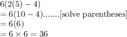 6(2(5)-4)\\=6(10-4).......[\text{solve parentheses}]\\=6(6)\\=6\times6=36