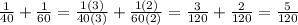 \frac{1}{40}+\frac{1}{60}=\frac{1(3)}{40(3)}+\frac{1(2)}{60(2)}=\frac{3}{120}+\frac{2}{120}=\frac{5}{120}