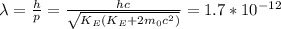 \lambda=\frac{h}{p}=\frac{hc}{\sqrt{K_{E}(K_{E}+2m_{0}c^{2})}} =1.7*10^{-12}