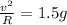 \frac{v^2}{R} = 1.5 g