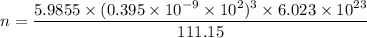 n=\dfrac{5.9855\times(0.395\times10^{-9}\times10^{2})^3\times6.023\times10^{23}}{111.15}