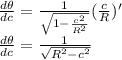 \frac{d\theta}{dc} = \frac{1}{\sqrt{1-\frac{c^2}{R^2}}}(\frac{c}{R})'\\\frac{d\theta}{dc} = \frac{1}{\sqrt{R^2-c^2}}