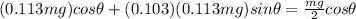 (0.113 mg)cos\theta + (0.103)(0.113mg) sin\theta = \frac{mg}{2} cos\theta