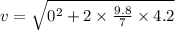 v=\sqrt{0^2+2\times \frac{9.8}{7}\times 4.2 }