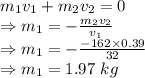 m_1v_1+m_2v_2=0\\\Rightarrow m_1=-\frac{m_2v_2}{v_1}\\\Rightarrow m_1=-\frac{-162\times 0.39}{32}\\\Rightarrow m_1=1.97\ kg