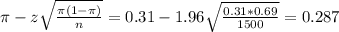 \pi - z\sqrt{\frac{\pi(1-\pi)}{n}} = 0.31 - 1.96\sqrt{\frac{0.31*0.69}{1500}} = 0.287