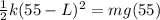 \frac{1}{2}k(55 - L)^2 = mg(55)