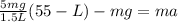 \frac{5mg}{1.5L} (55 - L) - mg = ma