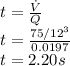 t=\frac{\dot{V}}{Q} \\t=\frac{75/12^3}{0.0197}\\t=2.20s