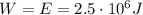 W=E=2.5\cdot 10^6 J