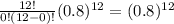 \frac{12!}{0!(12-0)!}(0.8)^{12}=(0.8)^{12}