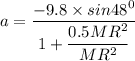 a =\dfrac{-9.8\times sin 48^0}{1 + \dfrac{0.5MR^2}{MR^2}}