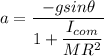 a =\dfrac{-g sin \theta}{1 + \dfrac{I_{com}}{MR^2}}