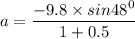 a =\dfrac{-9.8\times sin 48^0}{1 + 0.5}
