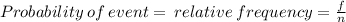 \:Probability \:of \:event= \:relative \:frequency = \frac{f}{n}