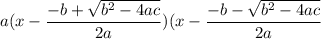 a(x- \dfrac{-b+ \sqrt{b^2-4ac} }{2a})(x-\dfrac{-b- \sqrt{b^2-4ac}}{2a}