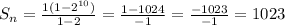 S_n = \frac{1(1-2^{10})}{1-2} =\frac{1-1024}{-1} =\frac{-1023}{-1}=1023