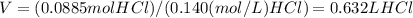 V=(0.0885molHCl)/(0.140(mol/L)HCl)=0.632LHCl&#10;