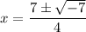 x=\dfrac{7\pm \sqrt{-7}}{4}