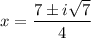 x=\dfrac{7\pm i\sqrt{7}}{4}