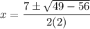 x=\dfrac{7\pm\sqrt{49-56}}{2(2)}