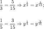 \dfrac{1}{3}=\dfrac{5}{15}\Rightarrow x^{\frac{1}{3}}=x^{\frac{5}{15}};\\ \\\\\dfrac{1}{5}=\dfrac{3}{15}\Rightarrow y^{\frac{1}{5}}=y^{\frac{3}{15}}