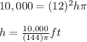 10,000=(12)^2h\pi\\\\h=\frac{10,000}{(144)\pi}ft