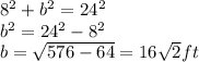 8^{2}+b^{2}=24^{2}\\b^{2}=24^{2}-8^{2}\\b=\sqrt{576-64}=16\sqrt{2}\textem{ ft}