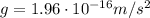 g=1.96\cdot 10^{-16} m/s^2