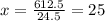 x=\frac{612.5}{24.5}=25