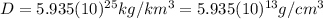 D=5.935(10)^{25}kg/km^{3}}=5.935(10)^{13}g/cm^{3}}