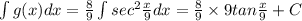 \int g(x) dx=\frac{8}{9}\int sec^2\frac{x}{9} dx=\frac{8}{9}\times 9tan\frac{x}{9}+C
