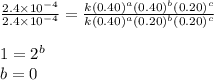 \frac{2.4\times 10^{-4}}{2.4\times 10^{-4}}=\frac{k(0.40)^a(0.40)^b(0.20)^c}{k(0.40)^a(0.20)^b(0.20)^c}\\\\1=2^b\\b=0