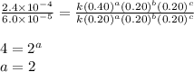 \frac{2.4\times 10^{-4}}{6.0\times 10^{-5}}=\frac{k(0.40)^a(0.20)^b(0.20)^c}{k(0.20)^a(0.20)^b(0.20)^c}\\\\4=2^a\\a=2