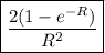 \bf \boxed{\frac{2(1-e^{-R})}{R^2}}