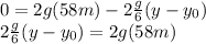 0=2g(58m)-2\frac{g}{6}(y-y_{0})\\2\frac{g}{6}(y-y_{0})=2g(58m)