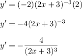 y'=(-2)(2x+3)^{-3}(2)\\\\y'=-4(2x+3)^{-3}\\\\y'=-\dfrac{4}{(2x+3)^{3}}